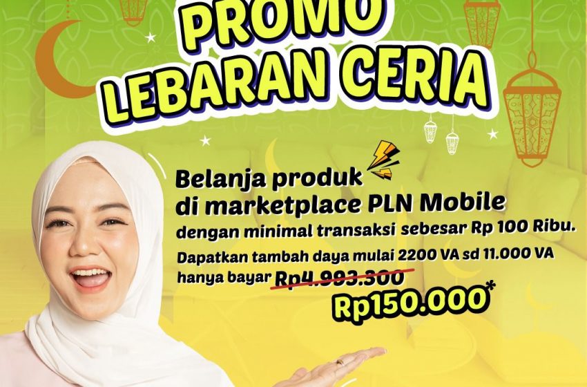  Nikmati Diskon Tambah Daya Lewat Promo Lebaran Ceria, Hanya dengan Belanja 100 Ribu di Marketplace PLN Mobile